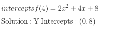 The intercepts of f(4)=2x^2+4x+8 is Y Intercepts: (0,8)
